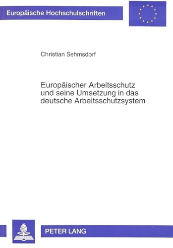 Europäischer Arbeitsschutz und seine Umsetzung in das deutsche Arbeitsschutzsystem unter besonder...