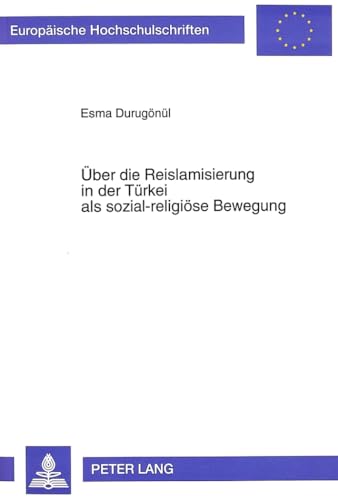 9783631482827: Ueber Die Reislamisierung in Der Tuerkei ALS Sozial-Religioese Bewegung: Unter Besonderer Beruecksichtigung Der Zwei Jahrzehnte 1970-1990: 263 ... / European University Studie)