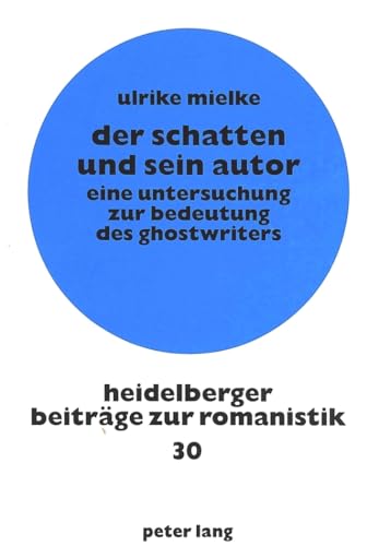 Der Schatten Und Sein Autor: Eine Untersuchung Zur Bedeutung Des Ghostwriters (Heidelberger Beitrage zur Romanistik) - Ulrike Mielke