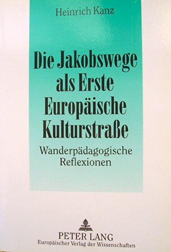 Die Jakobswege als erste europäische Kulturstrasse : wanderpädagogische Reflexionen / Heinrich Kanz - Kanz, Heinrich
