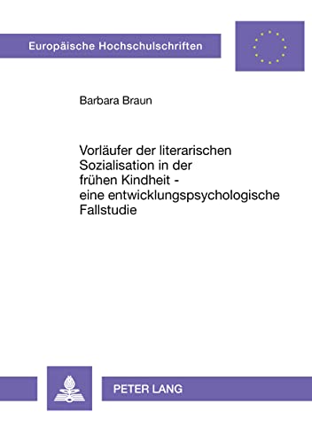 VorlÃ¤ufer der literarischen Sozialisation in der frÃ¼hen Kindheit - eine entwicklungspsychologische Fallstudie (EuropÃ¤ische Hochschulschriften / ... Universitaires EuropÃ©ennes) (German Edition) (9783631484401) by Braun, Barbara