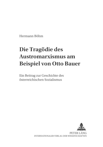 Die TragÃ¶die des Austromarxismus am Beispiel von Otto Bauer: Ein Beitrag zur Geschichte des Ã¶sterreichischen Sozialismus (Wiener Arbeiten zur Philosophie) (German Edition) (9783631485637) by BÃ¶hm, Hermann