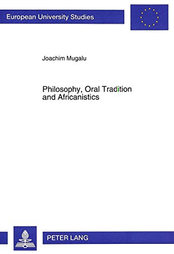 9783631485750: Philosophy, Oral Tradition and Africanistics: A survey of the aesthetic and cultural aspects of myth, with a case-study of the Story of Kintu from ... v. 460 (European University Studies)