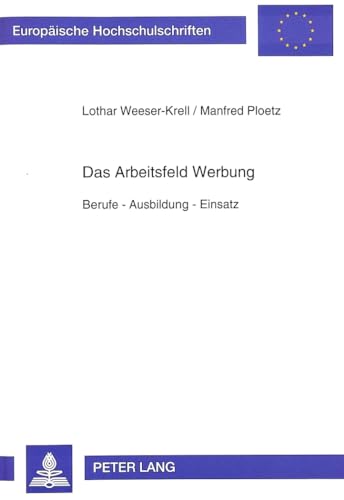 Das Arbeitsfeld Werbung Berufe - Ausbildung - Einsatz / Lothar Weeser-Krell/Manfred Ploetz