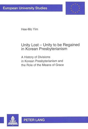 9783631487389: Unity Lost - Unity to be Regained in Korean Presbyterianism: A History of Divisions in Korean Presbyterianism and the Role of the Means of Grace: v. 553 (European University Studies)