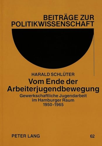 Vom Ende der Arbeiterjugendbewegung: Gewerkschaftliche Jugendarbeit im Hamburger Raum 1950-1965 (BeitrÃ¤ge zur Politikwissenschaft) (German Edition) (9783631487419) by SchlÃ¼ter, Harald