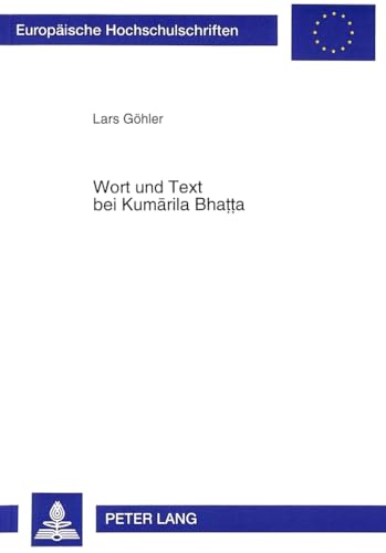 9783631488218: Wort Und Text Bei Kumarila Bhatta: Studie Zur Mittelalterlichen Indischen Sprachphilosophie Und Hermeneutik: 468 (Europaeische Hochschulschriften / European University Studie)