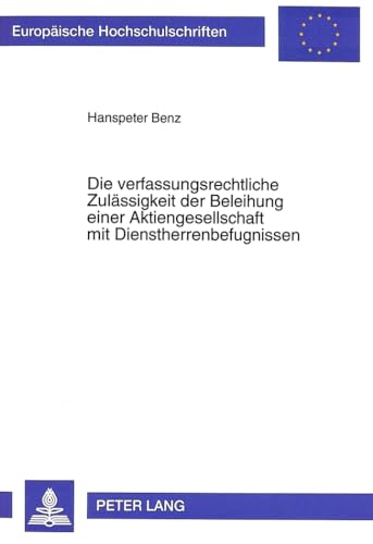 9783631488256: Die Verfassungsrechtliche Zulaessigkeit Der Beleihung Einer Aktiengesellschaft Mit Dienstherrenbefugnissen: Dargestellt Am Beispiel Der Deutschen Post ... / European University Studie)