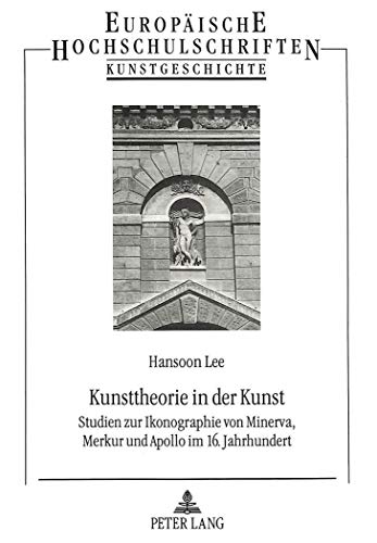 Imagen de archivo de Kunsttheorie in der Kunst: Studien zur Ikonographie von Minerva, Merkur und Apollo im 16. Jahrhundert a la venta por Thomas Emig