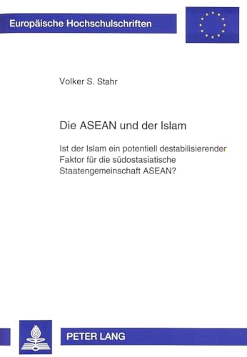 9783631489048: Die ASEAN und der Islam: Ist der Islam ein potentiell destabilisierender Faktor fr die sdostasiatische Staatengemeinschaft ASEAN? (Europische ... Universitaires Europennes) (German Edition)