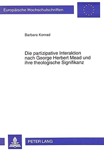 Die partizipative Interaktion nach George Herbert Mead und ihre theologische Signifikanz (= Europ...