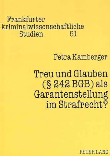 Treu und Glauben (Â§ 242 BGB) als Garantenstellung im Strafrecht? (Frankfurter kriminalwissenschaftliche Studien) (German Edition) (9783631491263) by Kamberger, Petra