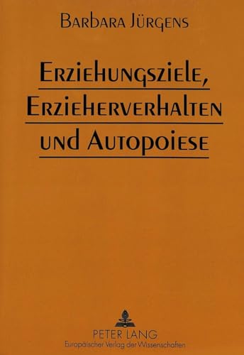 9783631491867: Erziehungsziele, Erzieherverhalten und Autopoiese: Die Bedeutung von Erziehungszielen fr die Handlungsregulation von Pdagogen (German Edition)