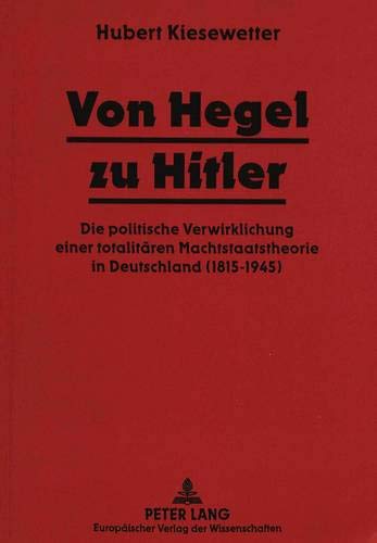 9783631492390: Von Hegel Zu Hitler: Die Politische Verwirklichung Einer Totalitaeren Machtstaatstheorie in Deutschland (1815-1945)