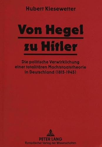 9783631492390: Von Hegel Zu Hitler: Die Politische Verwirklichung Einer Totalitaeren Machtstaatstheorie in Deutschland (1815-1945)