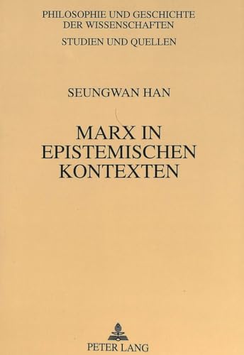 9783631493564: Marx in Epistemischen Kontexten: Eine Dialektik Der Philosophie Und Der 'Positiven Wissenschaften': 32 (Philosophie Und Geschichte Der Wissenschaften)