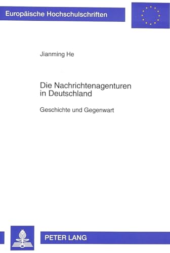 9783631493946: Die Nachrichtenagenturen in Deutschland: Geschichte Und Gegenwart: 58 (Europaeische Hochschulschriften / European University Studie)