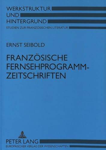 9783631494561: Franzsische Fernsehprogrammzeitschriften: Facetten eines modernen Phnomens (Werkstruktur und Hintergrund) (German Edition)