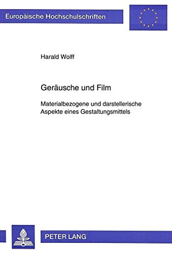 9783631496169: Geraeusche Und Film: Materialbezogene Und Darstellerische Aspekte Eines Gestaltungsmittels: 66 (Europaeische Hochschulschriften / European University Studie)