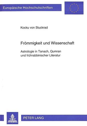 9783631496411: FROEMMIGKEIT UND WISSENSCHAFT: Astrologie in Tanach, Qumran Und Fruehrabbinischer Literatur: 572 (Europaeische Hochschulschriften / European University Studie)