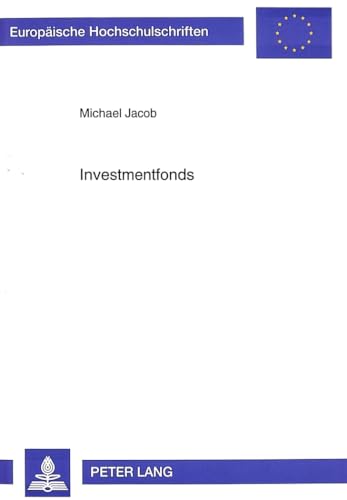 Investmentfonds: MÃ¶glichkeiten ihrer Ausgestaltung unter besonderer BerÃ¼cksichtigung einer neuen Anlegerschutzkonzeption (EuropÃ¤ische ... Universitaires EuropÃ©ennes) (German Edition) (9783631496534) by Jacob, Michael G.