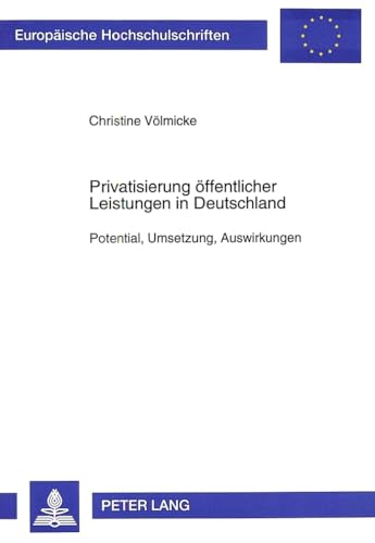 9783631499191: Privatisierung Oeffentlicher Leistungen in Deutschland: Potential, Umsetzung, Auswirkungen: 1880 (Europaeische Hochschulschriften / European University Studie)