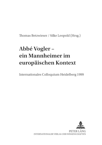 Stock image for Abb Vogler - Ein Mannheimer im europischen Kontext. Internationales Colloquium Heidelberg 1999. Herausgegeben von Thomas Betzwieser und Silke Leopold for sale by medimops