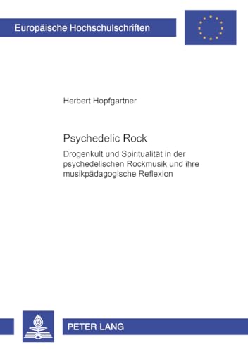 Stock image for Psychedelic Rock: Drogenkult Und Spiritualitaet in Der Psychedelischen Rockmusik Und Ihre Musikpaedagogische Reflexion (Europaeische Hochschulschriften / European University Studie) for sale by Revaluation Books