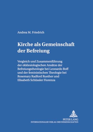 Stock image for Kirche als Gemeinschaft der Befreiung: Vergleich und Zusammenfuehrung der ekklesiologischen Ansaetze der Befreiungstheologie bei Leonardo Boff und der der feministischen Theologie bei Rosemary Radford Ruether und Elisabeth Schssler Fiorenza for sale by Antiquarius / Antiquariat Hackelbusch