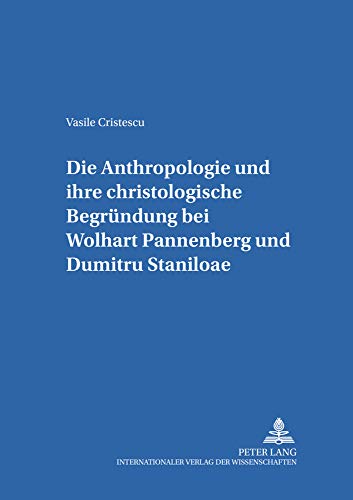 9783631505267: Die Anthropologie Und Ihre Christologische Begruendung Bei Wolfhart Pannenberg Und Dumitru Staniloae: 9 (Internationale Theologie / International Theology)