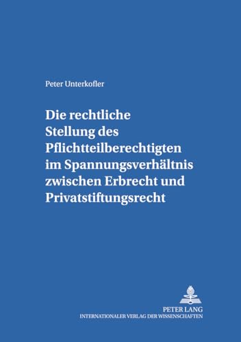 9783631505649: Die rechtliche Stellung des Pflichtteilsberechtigten im Spannungsverhltnis zwischen Erbrecht und Privatstiftungsrecht (Salzburger Studien zum Europischen Privatrecht) (German Edition)