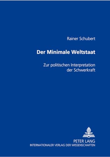 Der minimale Weltstaat: Zur politischen Interpretation der Schwerkraft (German Edition) (9783631507193) by Schubert, Rainer