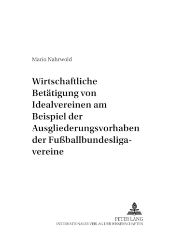 Stock image for Die wirtschaftliche Bettigung von Idealvereinen am Beispiel der Ausgliederungsvorhaben der Fuballbundesligavereine. Eine Untersuchung zu Geltungsgrund und Grenzen des Nebenttigkeitsprivileges. for sale by Antiquariat + Verlag Klaus Breinlich