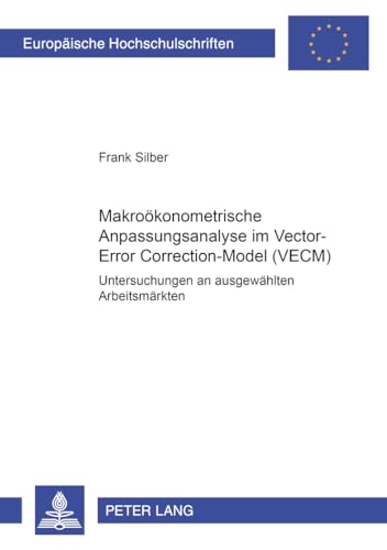 9783631507780: Makrokonometrische Anpassungsanalyse im Vector-Error-Correction-Model (VECM): Untersuchungen an ausgewhlten Arbeitsmrkten (Europische ... Universitaires Europennes) (German Edition)