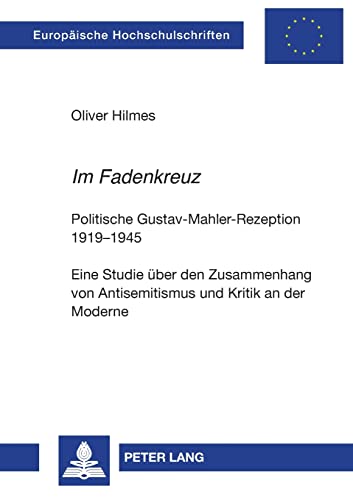 

Im Fadenkreuz : Politische Gustav-Mahler-Rezeption 1919-1945- Eine Studie ueber den Zusammenhang von Antisemitismus und Kritik an der Moderne