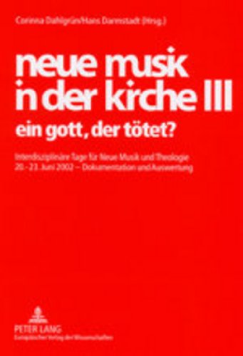 neue musik in der kirche III : ein gott, der tötet?- Interdisziplinäre Tage für Neue Musik und Theologie- 20.-23. Juni 2002 - Dokumentation und Auswertung - Corinna Dahlgrün