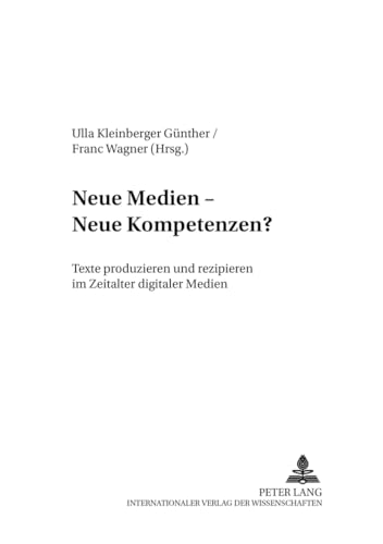 Neue Medien - Neue Kompetenzen? : Texte produzieren und rezipieren im Zeitalter digitaler Medien - Ulla Kleinberger Günther