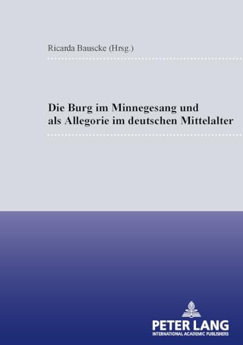 9783631511640: Die Burg Im Minnesang Und ALS Allegorie Im Deutschen Mittelalter: 10 (Kultur, Wissenschaft, Literatur)
