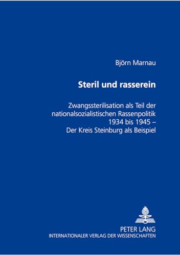 Steril Und Rasserein Zwangssterilisation ALS Teil Der Nationalsozialistischen Rassenpolitik 1934 Bis 1945 Der Kreis Steinburg ALS Beispiel - Bj?rn Marnau