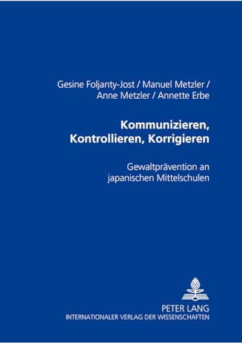 Kommunizieren, Kontrollieren, Korrigieren: GewaltprÃ¤vention an japanischen Mittelschulen (German Edition) (9783631512647) by Foljanty-Jost, Gesine; Metzler, Anne; Metzler, Manuel; Erbe, Annette