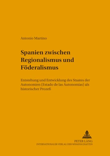 9783631513231: Spanien zwischen Regionalismus und Fderalismus: Entstehung und Entwicklung des Staates der Autonomien ("Estado de las Autonomas") als historischer ... Reihe) (German Edition)