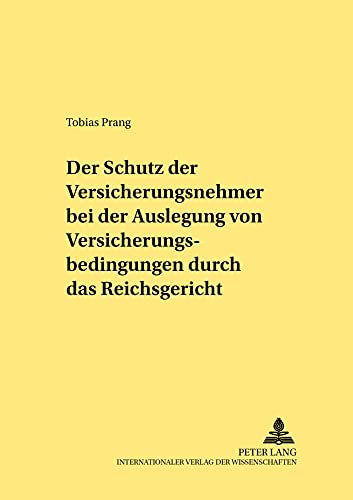 9783631513248: Der Schutz Der Versicherungsnehmer Bei Der Auslegung Von Versicherungsbedingungen Durch Das Reichsgericht: 279 (Rechtshistorische Reihe)