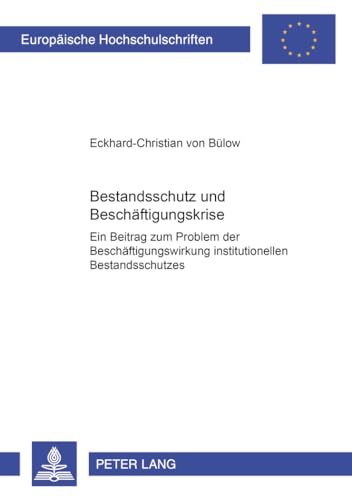 9783631513323: Bestandsschutz Und Beschaeftigungskrise: Ein Beitrag Zum Problem Der Beschaeftigungswirkung Institutionellen Bestandsschutzes- Dargestellt Am Beispiel ... 3753 (Europaeische Hochschulschriften Recht)