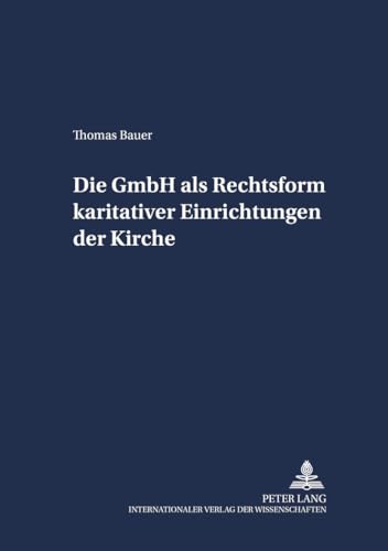 9783631513446: Die Gmbh ALS Rechtsform Karitativer Einrichtungen Der Kirche: 13 (Schriften Zum Staatskirchenrecht)