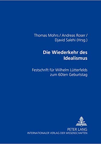 Die Wiederkehr des Idealismus?: Festschrift fÃ¼r Wilhelm LÃ¼tterfelds zum 60. Geburtstag (German Edition) (9783631515341) by Mohrs, Thomas; Roser, Andreas; Salehi, Djavid
