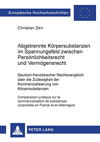 Stock image for Abgetrennte Krpersubstanzen Im Spannungsfeld Zwischen Persnlichkeitsrecht Und Vermgensrecht DeutschFranzsischer Rechtsvergleich ber Die 3849 Europische Hochschulschriften Recht for sale by PBShop.store US