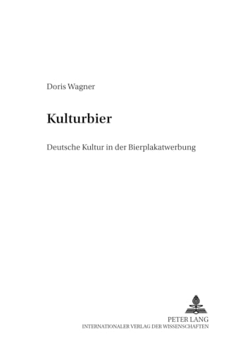 Â«KulturbierÂ»: Deutsche Kultur in der Bierplakatwerbung (Finnische BeitrÃ¤ge zur Germanistik) (German Edition) (9783631516263) by Wagner, Doris
