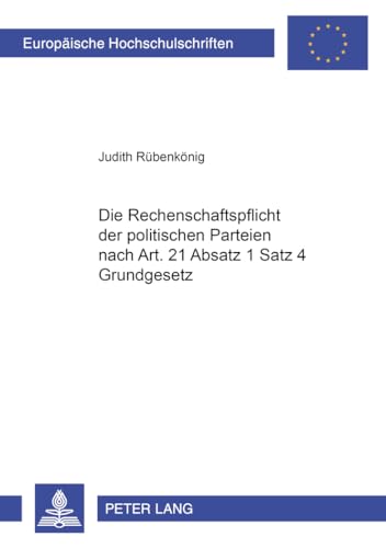 9783631517666: Die Rechenschaftspflicht Der Politischen Parteien Nach Art. 21 Absatz 1 Satz 4 Grundgesetz: 3819 (Europaeische Hochschulschriften Recht)