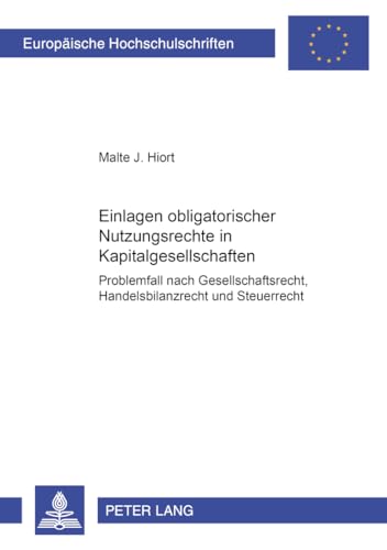 Einlagen obligatorischer Nutzungsrechte in Kapitalgesellschaften: Problemfall nach Gesellschaftsrecht, Handelsbilanzrecht und Steuerrecht (EuropÃ¤ische Hochschulschriften Recht) (German Edition) (9783631519080) by Hiort, Malte J.