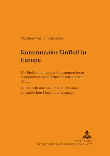 9783631520482: Kommunaler Einflu in Europa: Die Einflunahme Der Kommunen Beim Europarat ALS Modell Fuer Die Europaeische Union- Kgre, Adr Und Ekc ALS Saeulen Eines ... 109 (Schriften Zum Staats- Und Voelkerrecht)